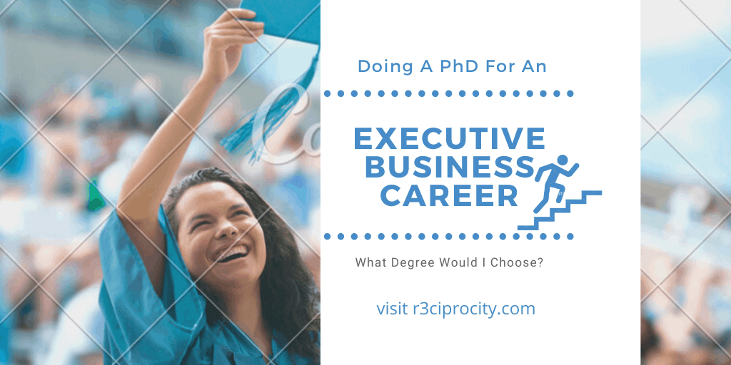 Doing A PhD For An Executive Business Career – R3ciprocity Blog