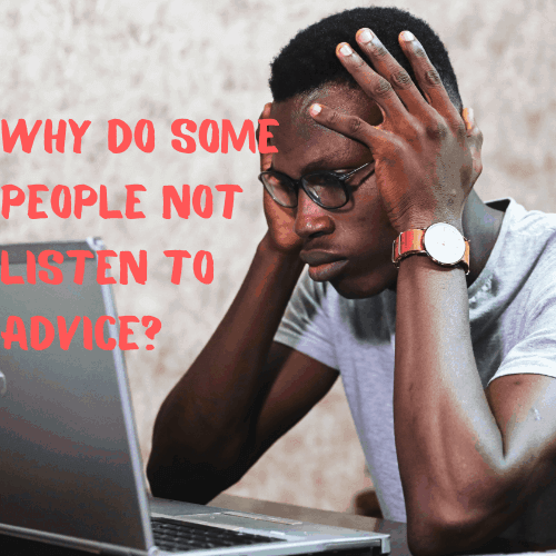 Why Do Some People Not Listen to Advice or Recommendations ...