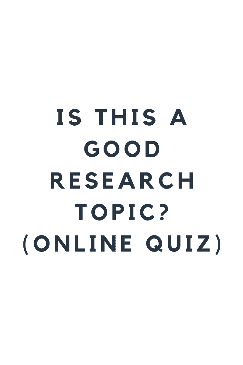 Is This A Good Research Topic? (Online Quiz To Improve Your Research Topic)